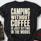 Camping Without Coffee Is Just Sitting in the Woods T-Shirt — Black