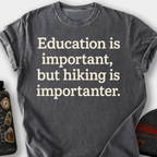 Education Is Important, But Hiking Is Importanter T-Shirt — Pepper