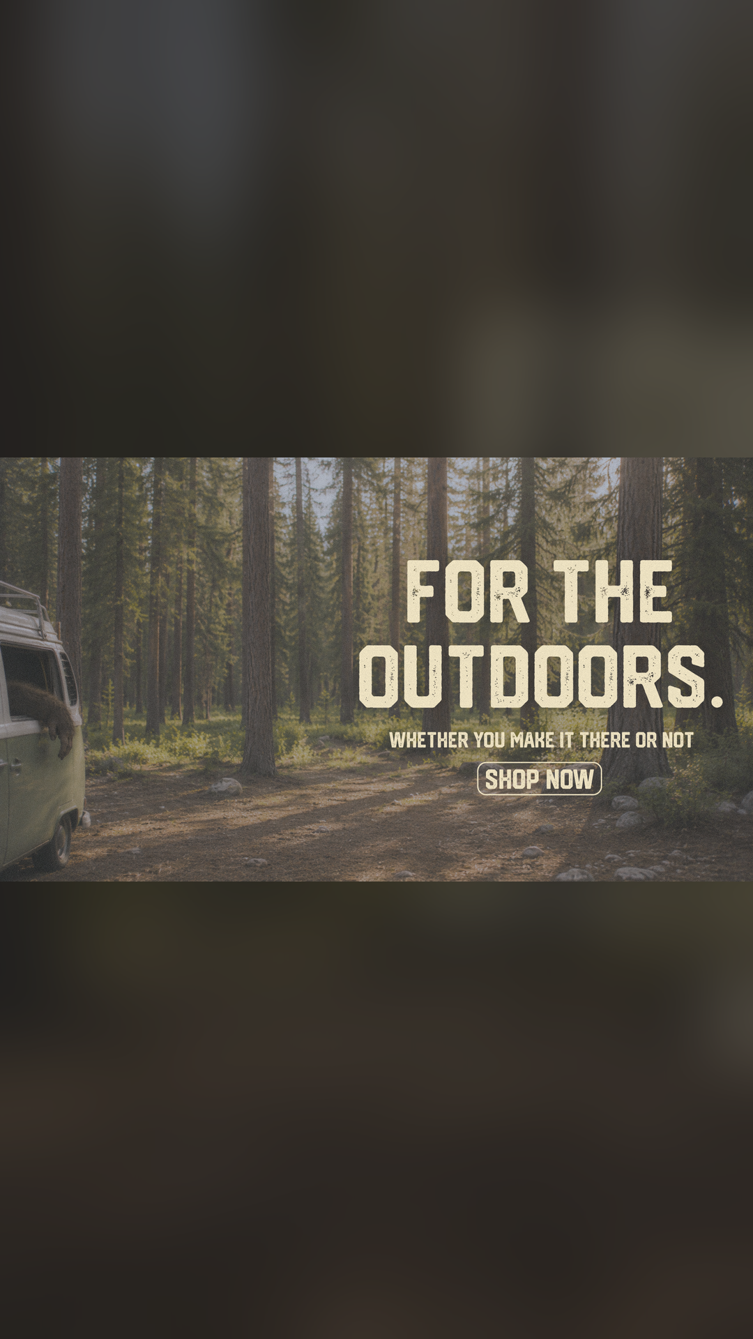 For the outdoors. Whether you make it there or not.