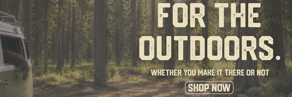 For the outdoors. Whether you make it there or not.