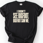 I Didnt See Bigfoot Bigfoot Saw Me T-Shirt — Black