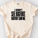 I Didnt See Bigfoot Bigfoot Saw Me T-Shirt — Ivory