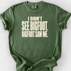 I Didnt See Bigfoot Bigfoot Saw Me T-Shirt — Moss