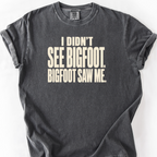I Didnt See Bigfoot Bigfoot Saw Me T-Shirt — Pepper
