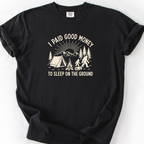 I Paid Good Money To Sleep On The Ground T-Shirt — Black