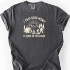 I Paid Good Money To Sleep On The Ground T-Shirt — Pepper