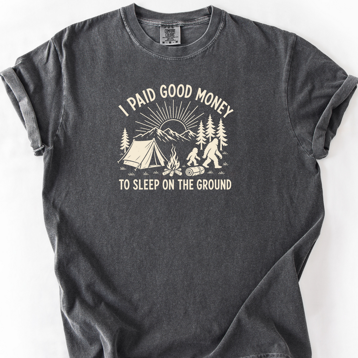 I Paid Good Money To Sleep On The Ground T-Shirt — Pepper