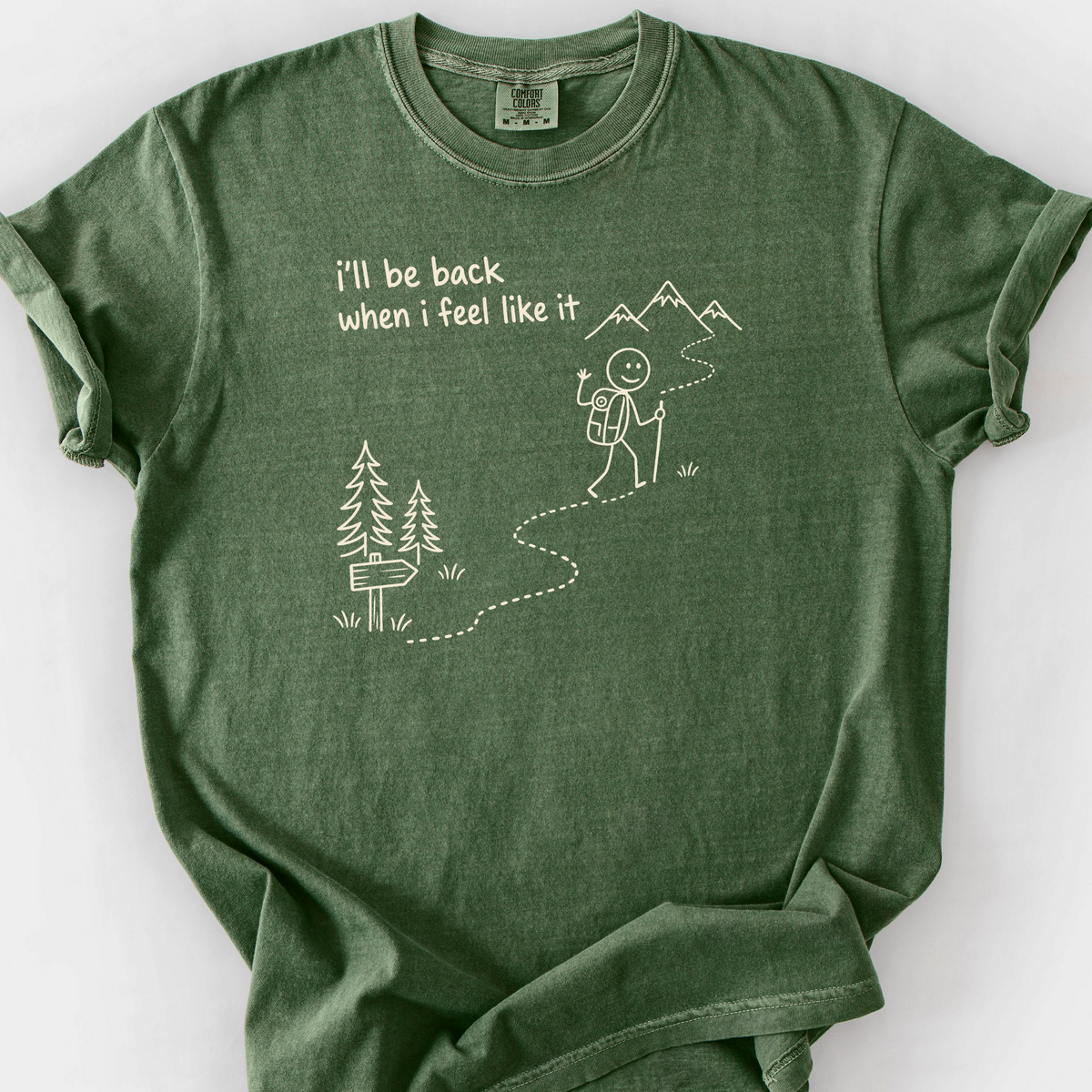 Ill Be Back When I Feel Like It T-Shirt — Moss