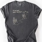 Ill Be Back When I Feel Like It T-Shirt — Pepper