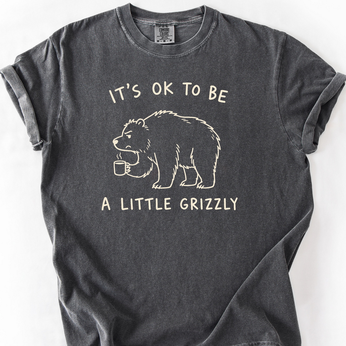 Its Ok To Be A Little Grizzly T-Shirt — Pepper