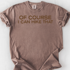 Of Course I Can Hike That T-Shirt — Espresso
