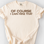 Of Course I Can Hike That T-Shirt — Ivory