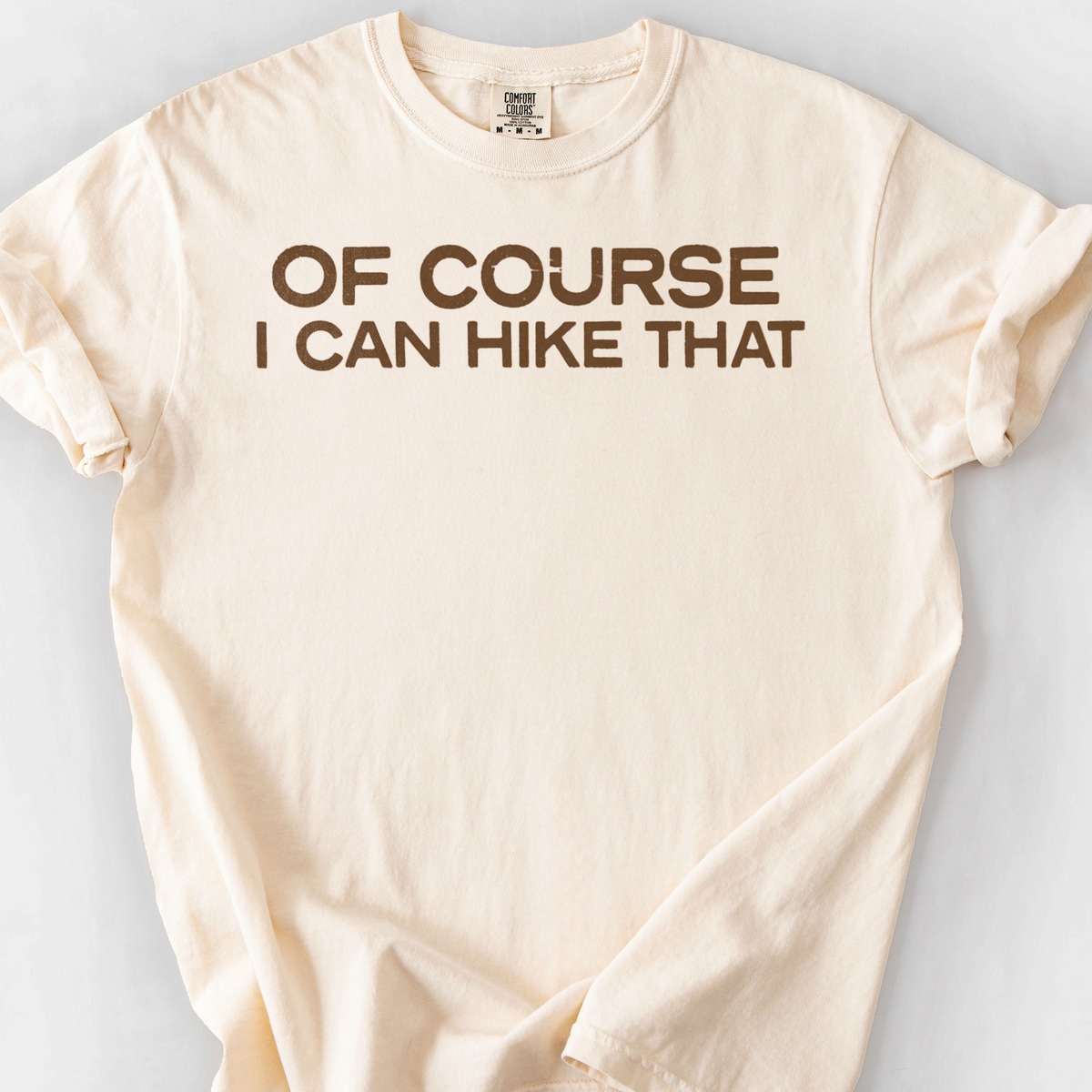Of Course I Can Hike That T-Shirt — Ivory