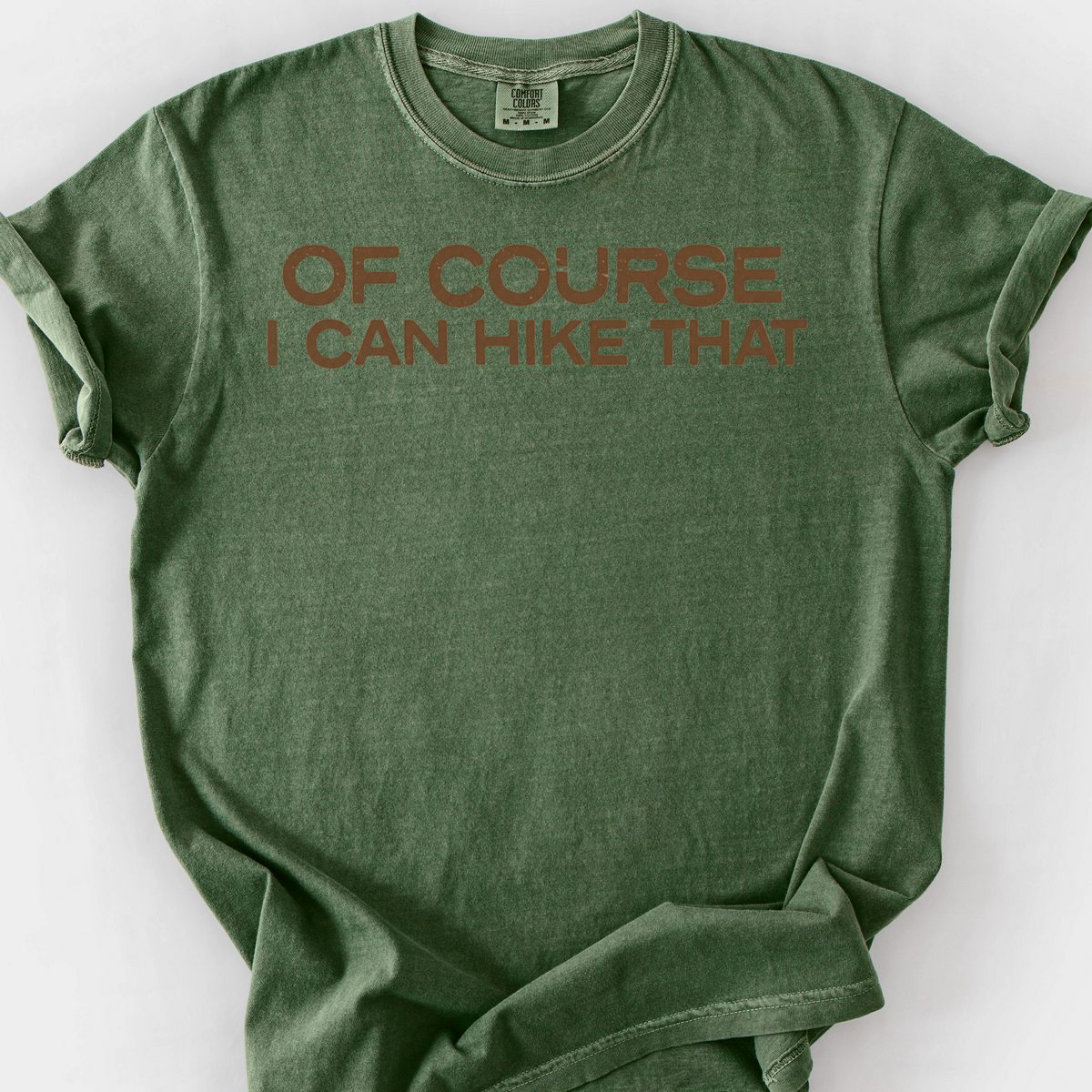 Of Course I Can Hike That T-Shirt — Moss