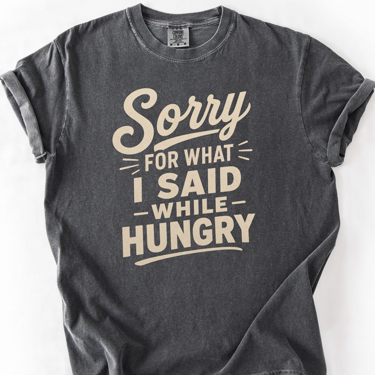Sorry For What I Said While Hungry T-Shirt — Pepper