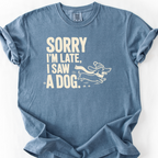 Sorry Im Late I Saw A Dog T-Shirt — Blue Jean