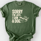 Sorry Im Late I Saw A Dog T-Shirt — Moss