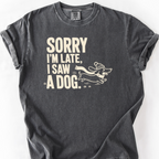 Sorry Im Late I Saw A Dog T-Shirt — Pepper