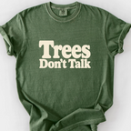 Trees Dont Talk T-Shirt — Moss