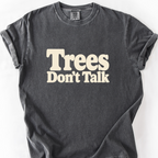 Trees Dont Talk T-Shirt — Pepper