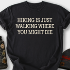 Hiking Is Just Walking Where You Might Die T-Shirt — Black