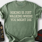 Hiking Is Just Walking Where You Might Die T-Shirt — Moss