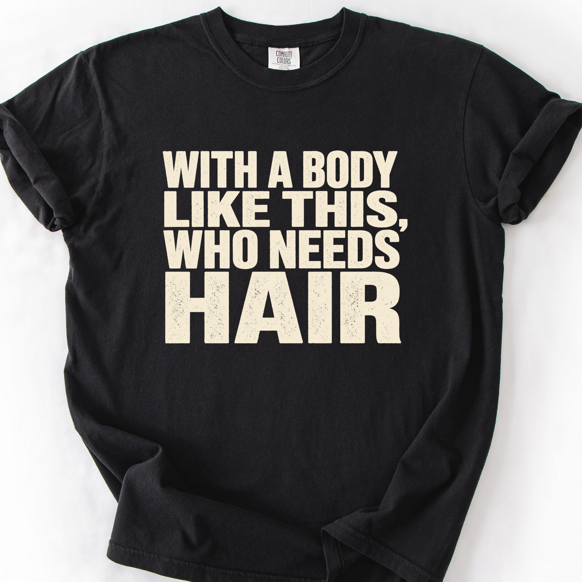 With A Body Like This Who Needs Hair T-Shirt — Black