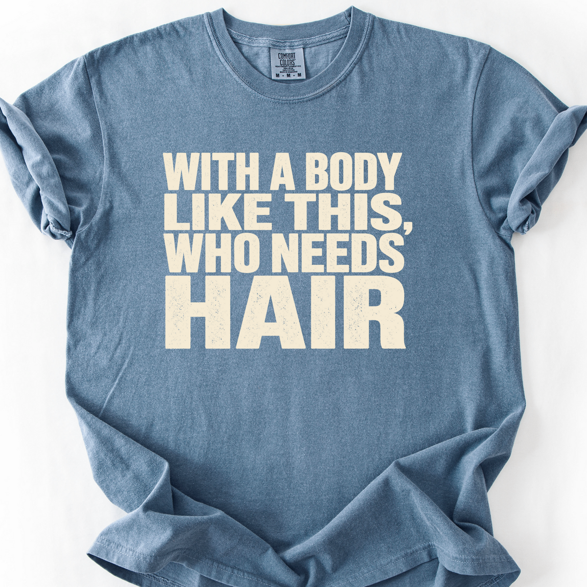 With A Body Like This Who Needs Hair T-Shirt — Blue Jean