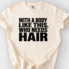 With A Body Like This Who Needs Hair T-Shirt — Ivory
