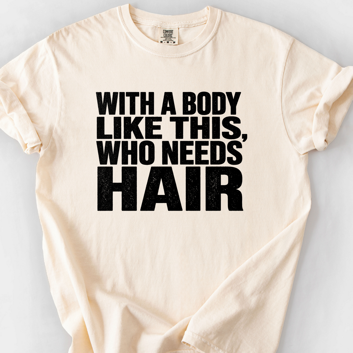 With A Body Like This Who Needs Hair T-Shirt — Ivory
