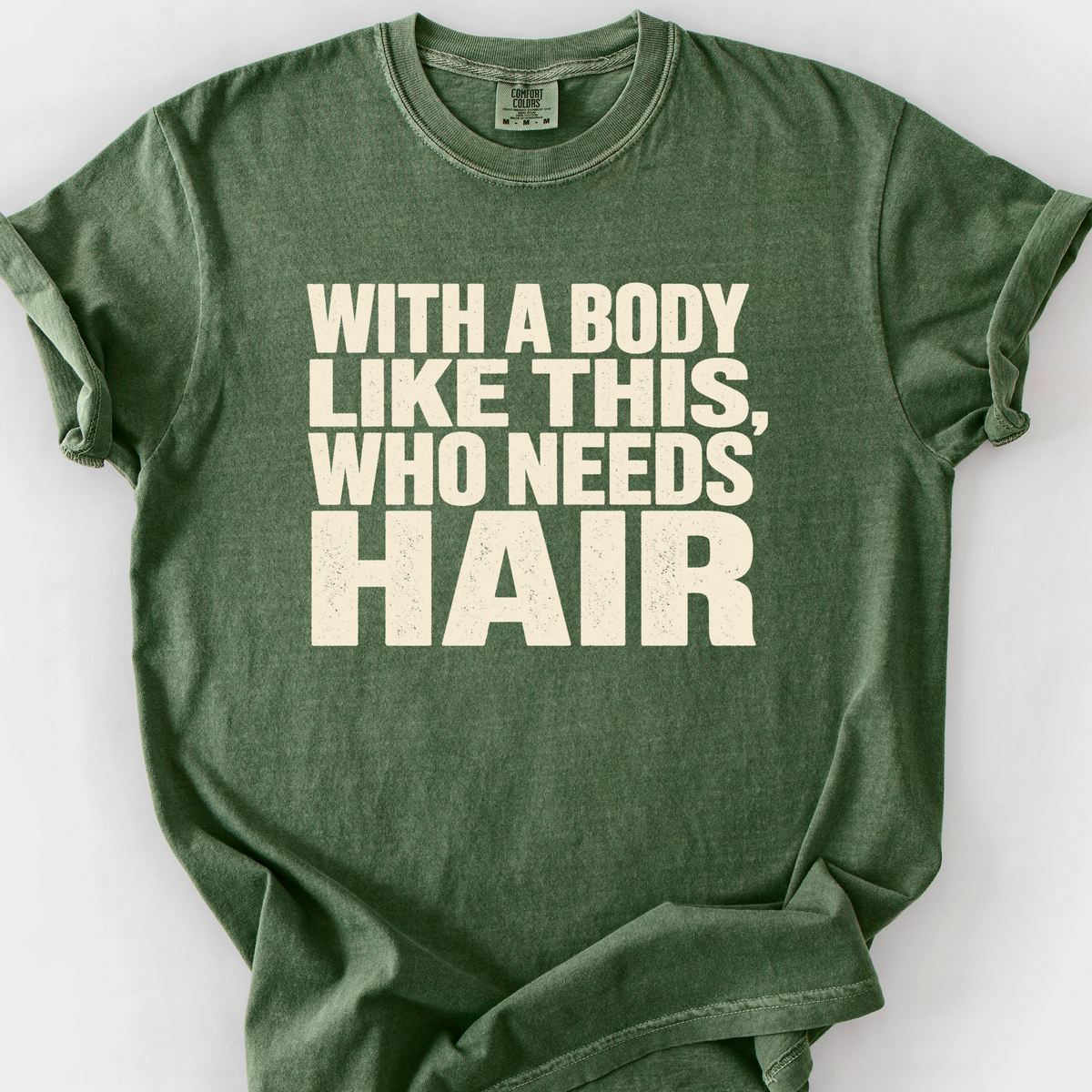 With A Body Like This Who Needs Hair T-Shirt — Moss
