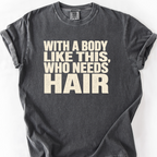 With A Body Like This Who Needs Hair T-Shirt — Pepper