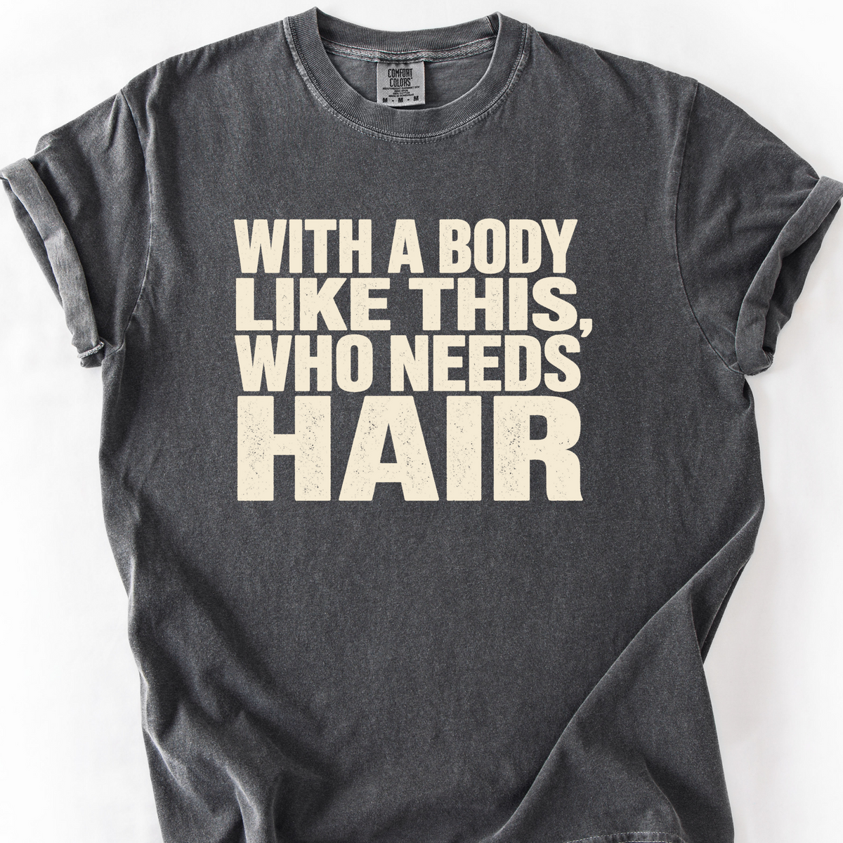With A Body Like This Who Needs Hair T-Shirt — Pepper